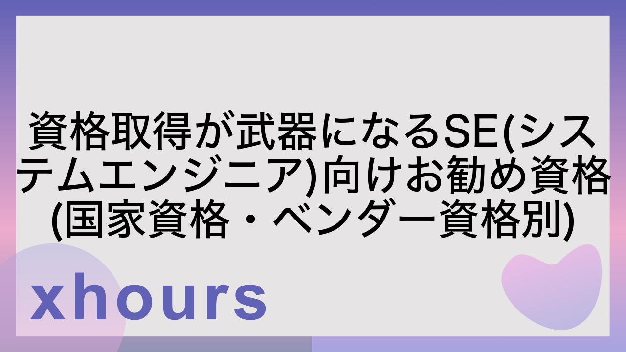 資格取得が武器になるSE(システムエンジニア)向けお勧め資格(国家資格・ベンダー資格別)