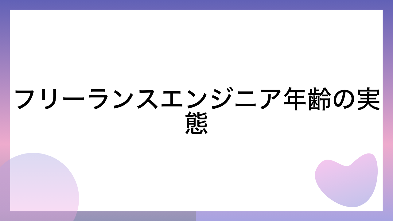 フリーランスエンジニア年齢の実態