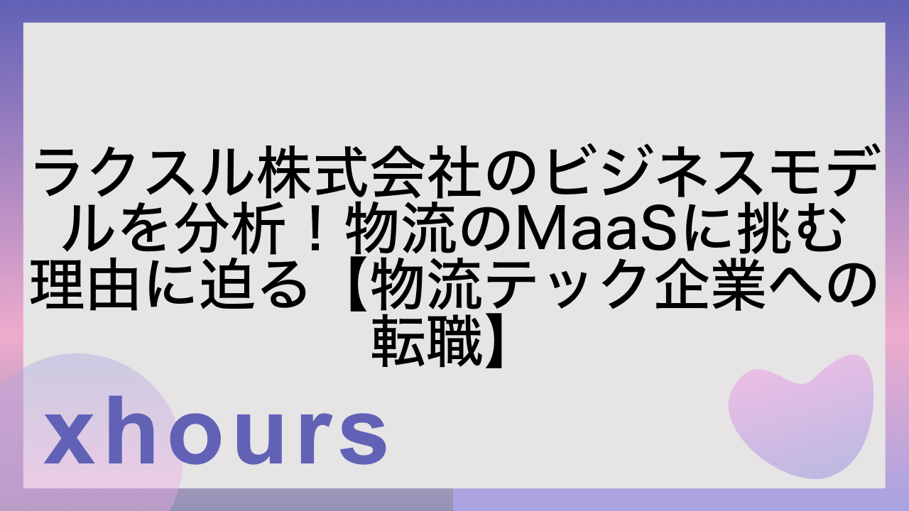 ラクスル株式会社のビジネスモデルを分析！物流のMaaSに挑む理由に迫る【物流テック企業への転職】