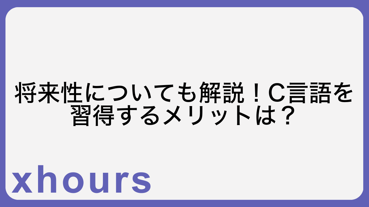 将来性についても解説！C言語を習得するメリットは？