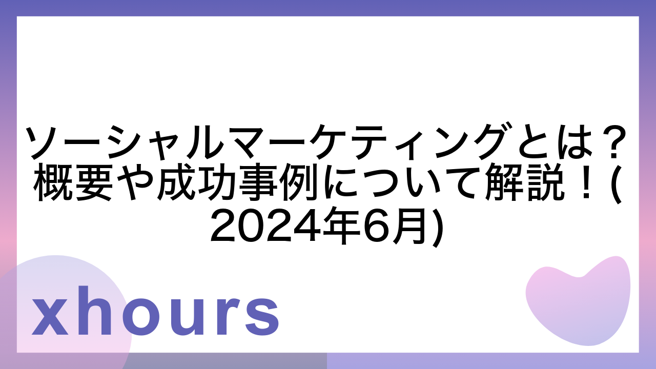 ソーシャルマーケティングとは？概要や成功事例について解説！(2024年6月)