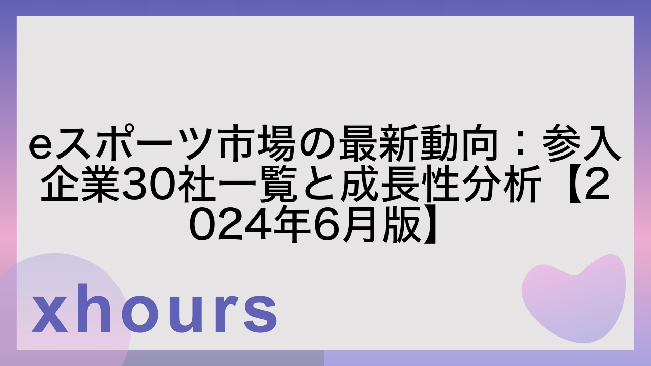 eスポーツ市場の最新動向：参入企業30社一覧と成長性分析【2024年6月版】