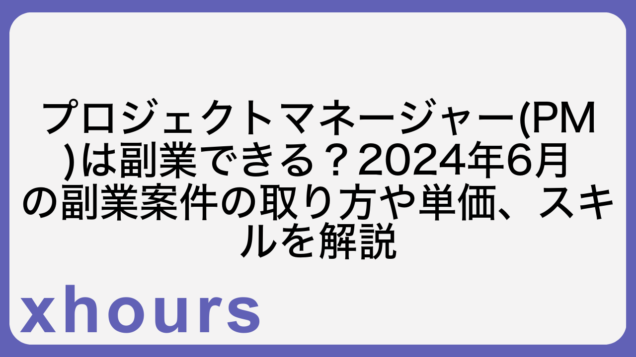 プロジェクトマネージャー(PM)は副業できる？2024年6月の副業案件の取り方や単価、スキルを解説