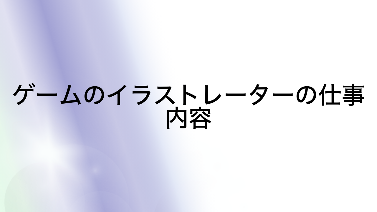 ゲームのイラストレーターの仕事内容