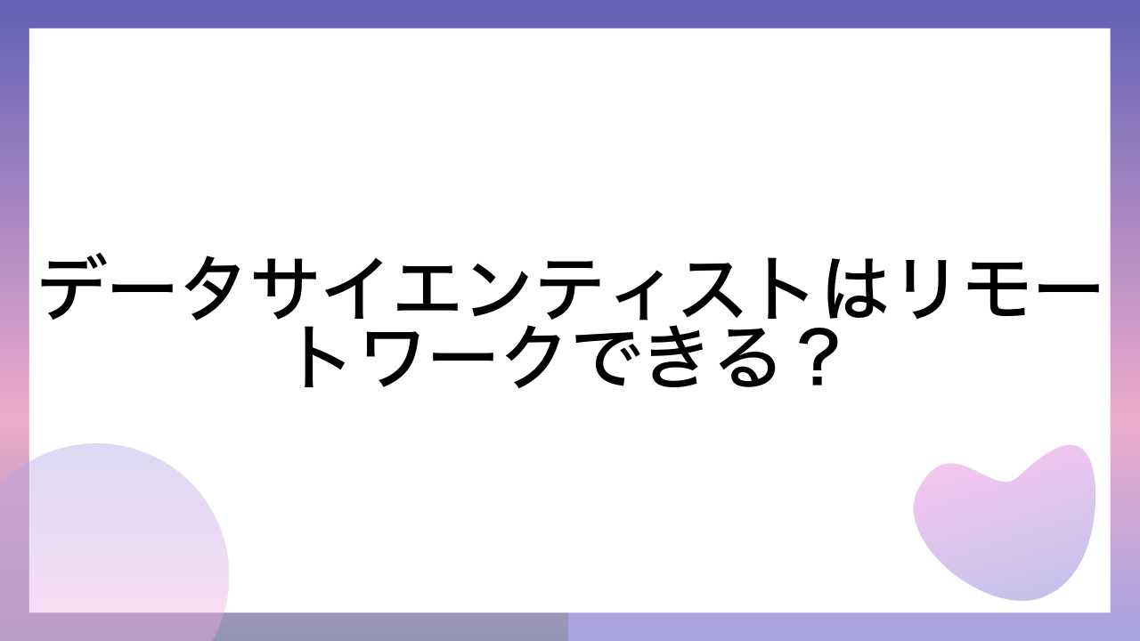 データサイエンティストはリモートワークできる？