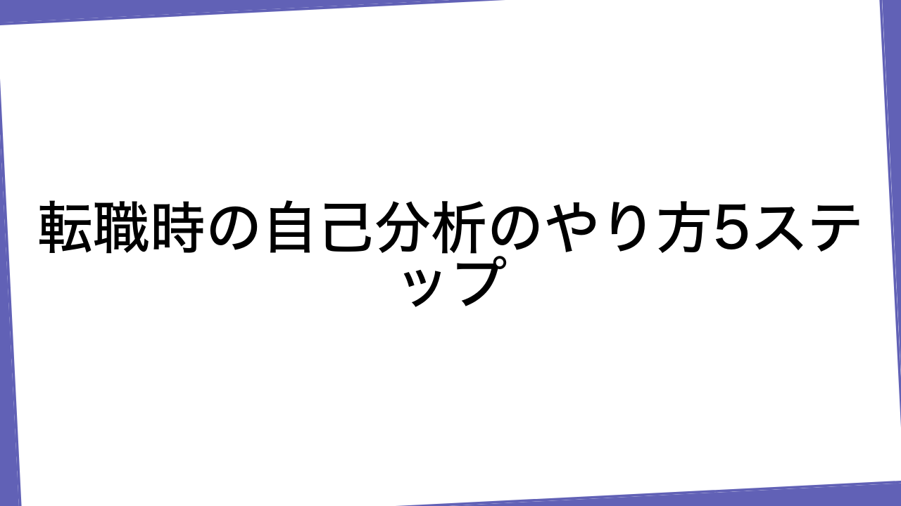 転職時の自己分析のやり方5ステップ