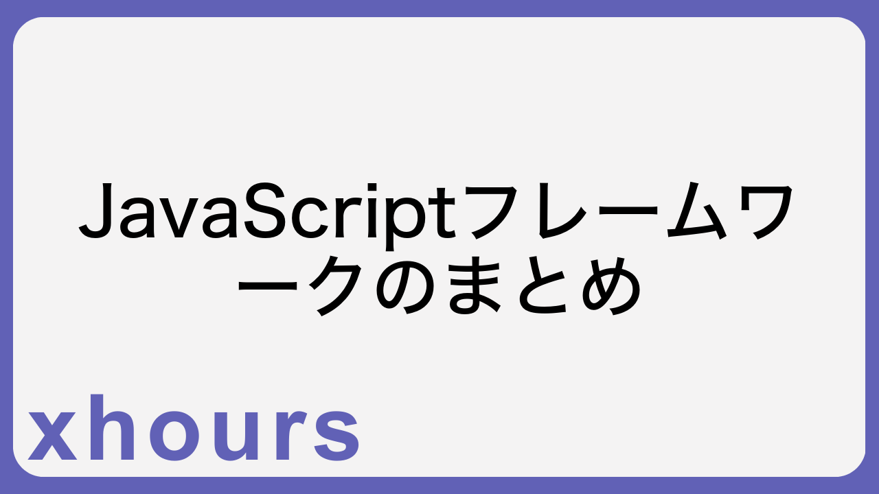 JavaScriptフレームワークのまとめ