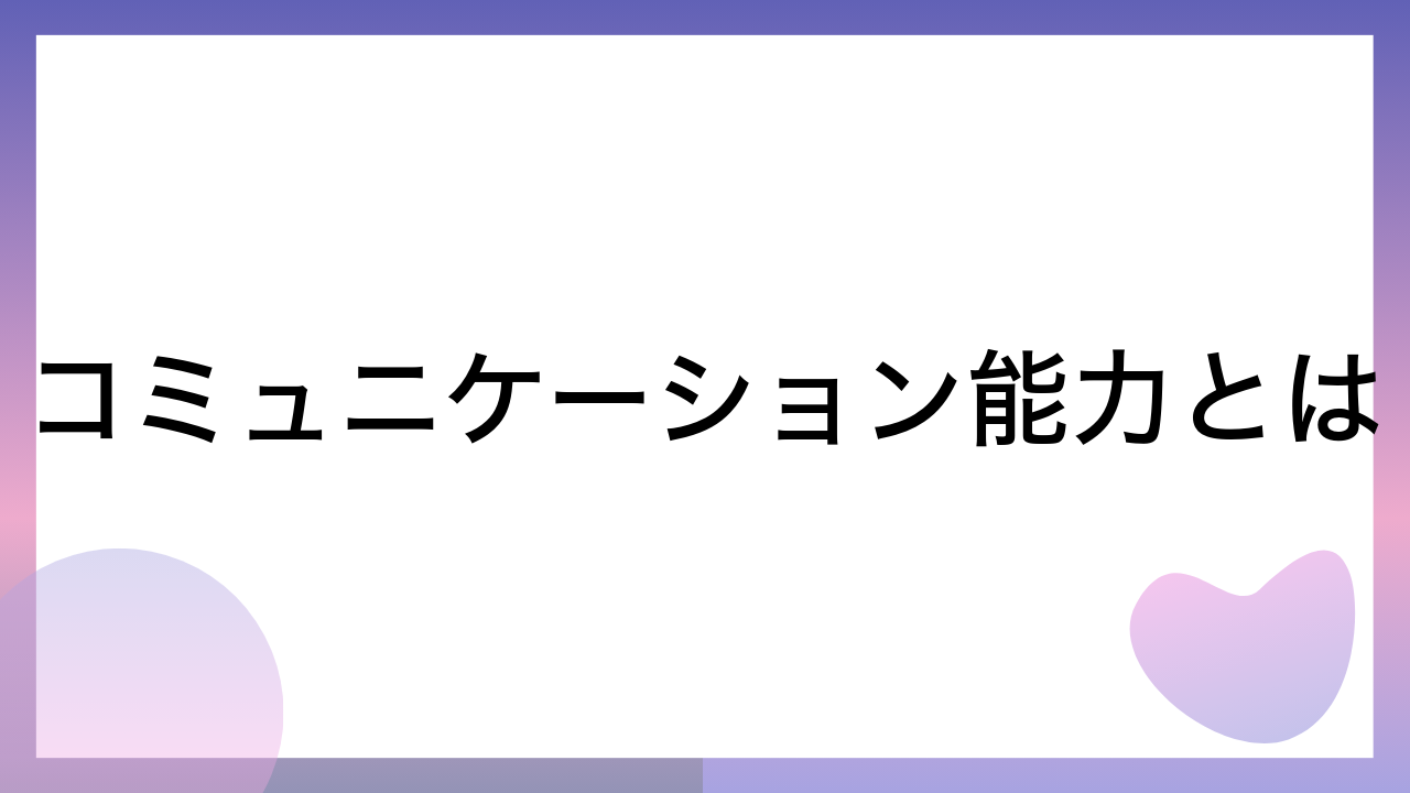 コミュニケーション能力とは