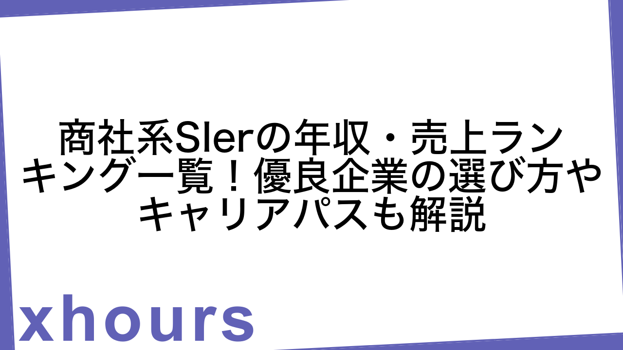 商社系SIerの年収・売上ランキング一覧！優良企業の選び方やキャリアパスも解説