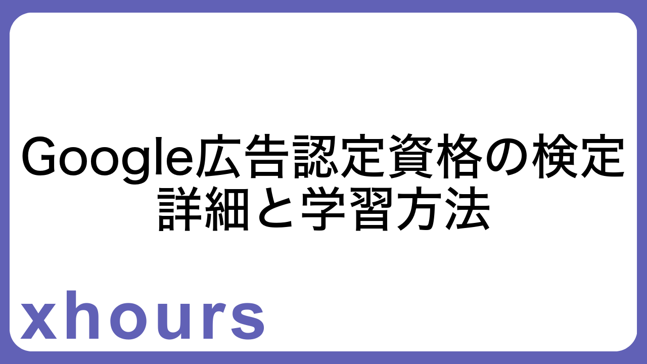 Google広告認定資格の検定詳細と学習方法