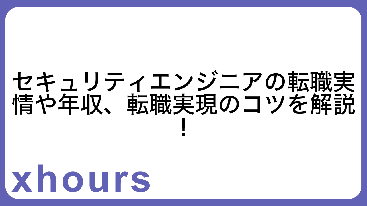 セキュリティエンジニアの転職実情や年収、転職実現のコツを解説！