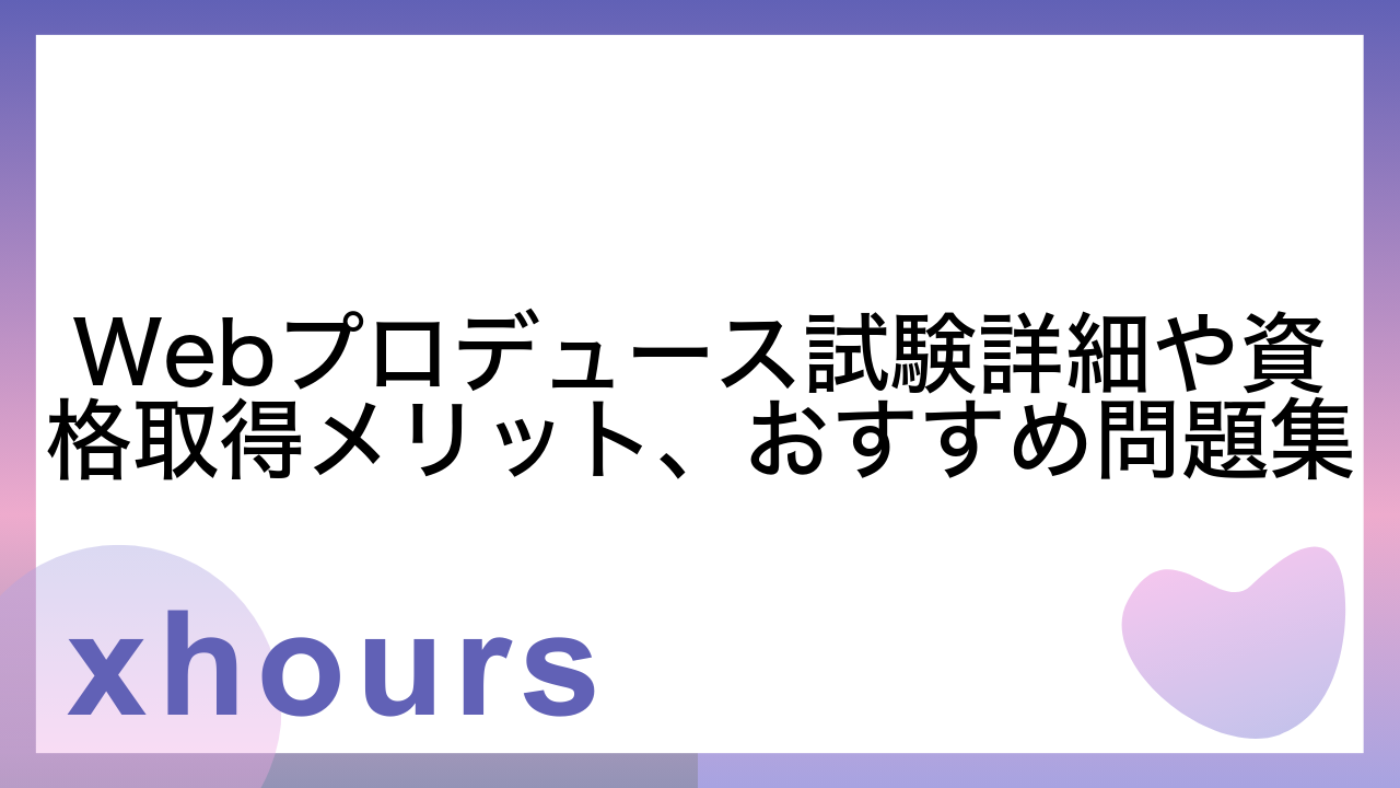 Webプロデュース試験詳細や資格取得メリット、おすすめ問題集