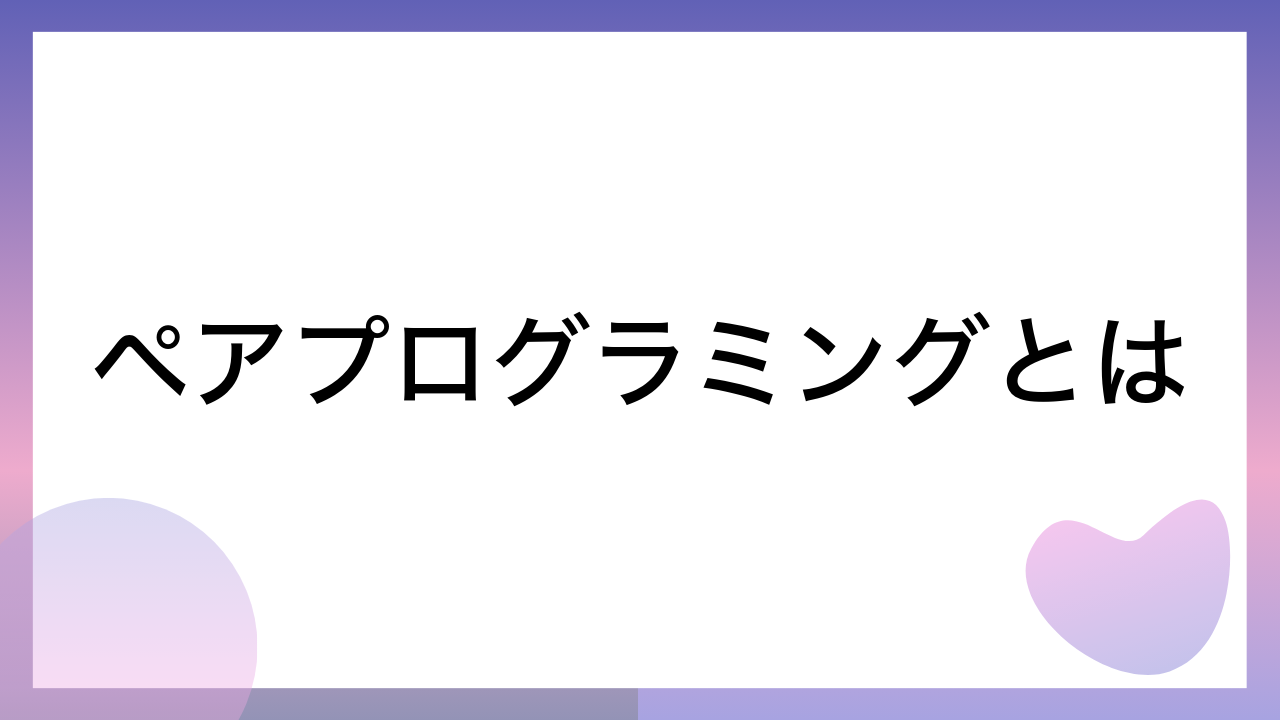 ペアプログラミングとは