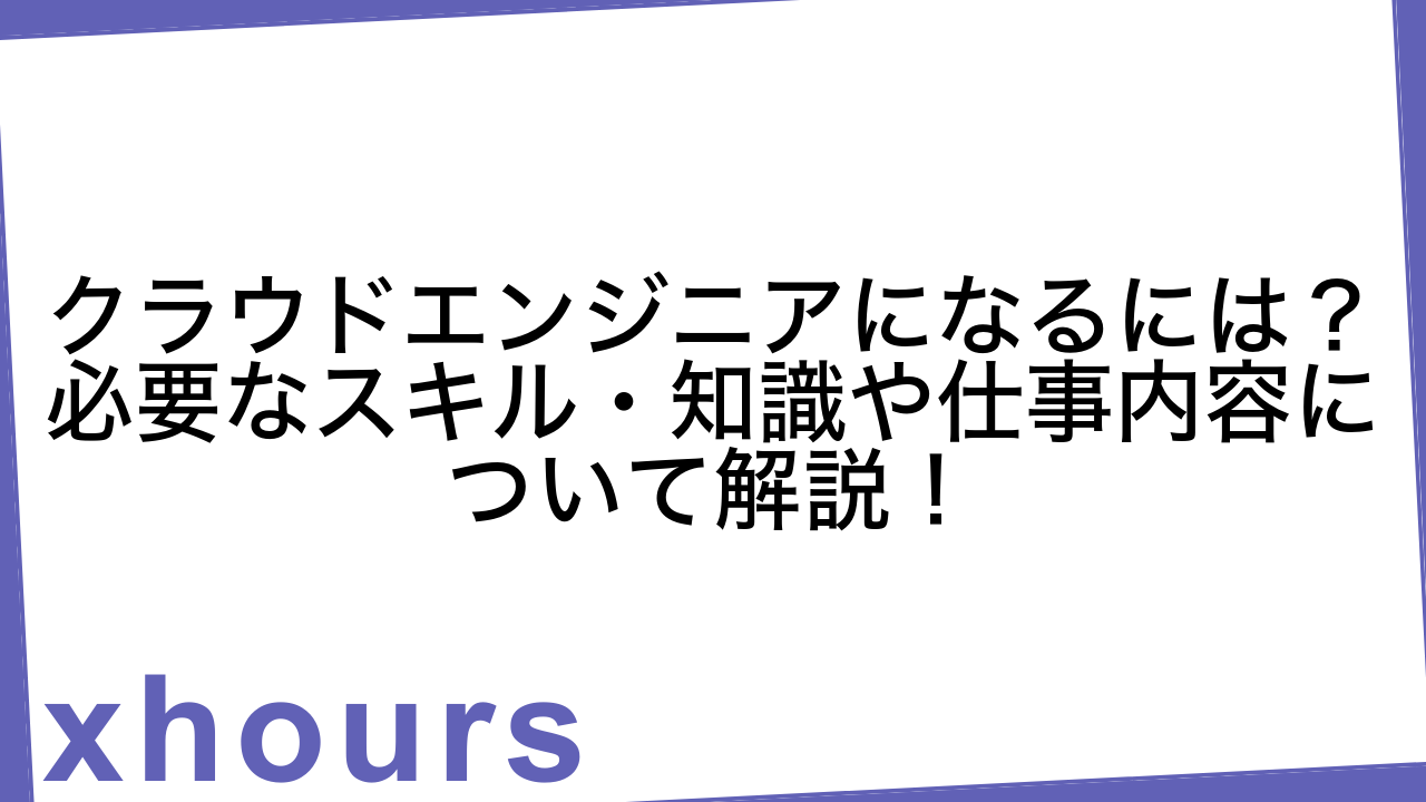 クラウドエンジニアになるには？必要なスキル・知識や仕事内容について解説！