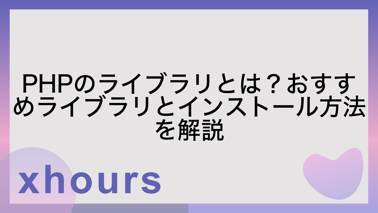 PHPのライブラリとは？おすすめライブラリとインストール方法を解説