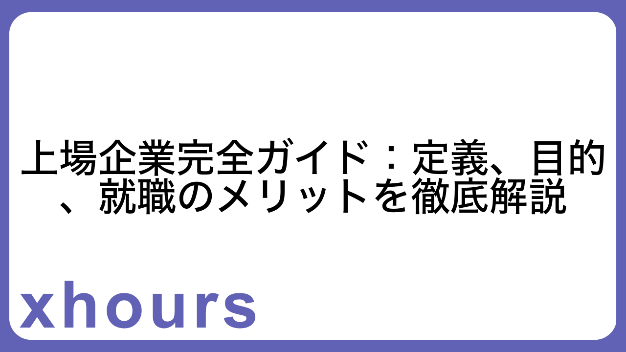 上場企業完全ガイド：定義、目的、就職のメリットを徹底解説