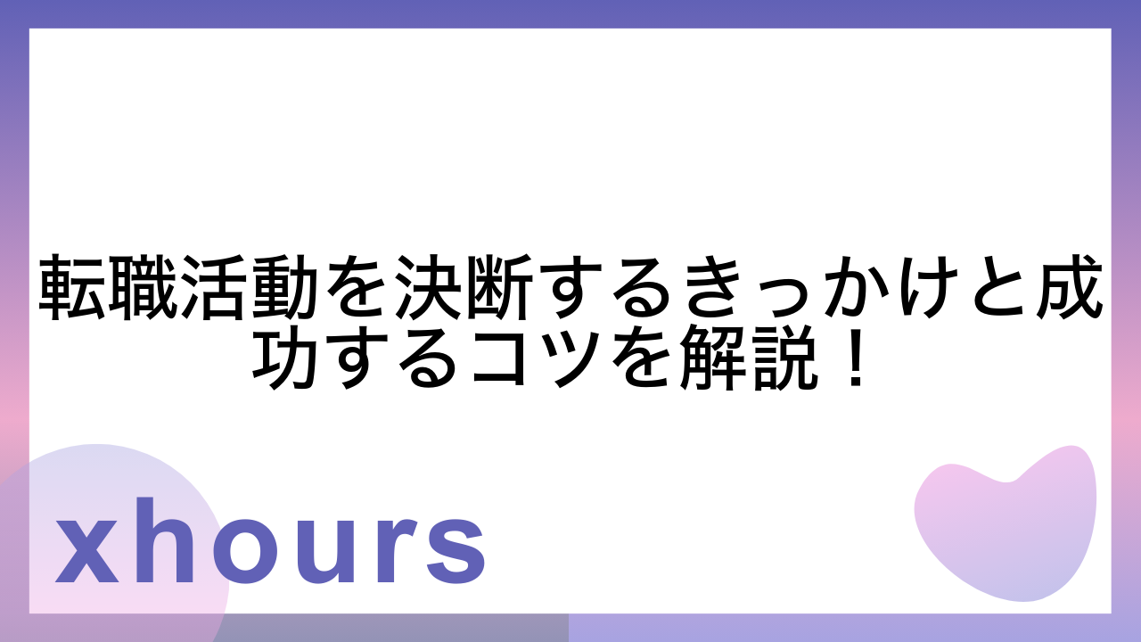 転職活動を決断するきっかけと成功するコツを解説！