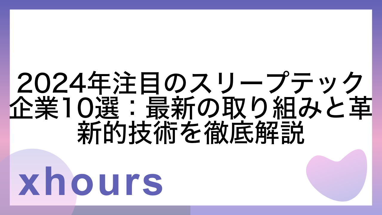 2024年注目のスリープテック企業10選：最新の取り組みと革新的技術を徹底解説
