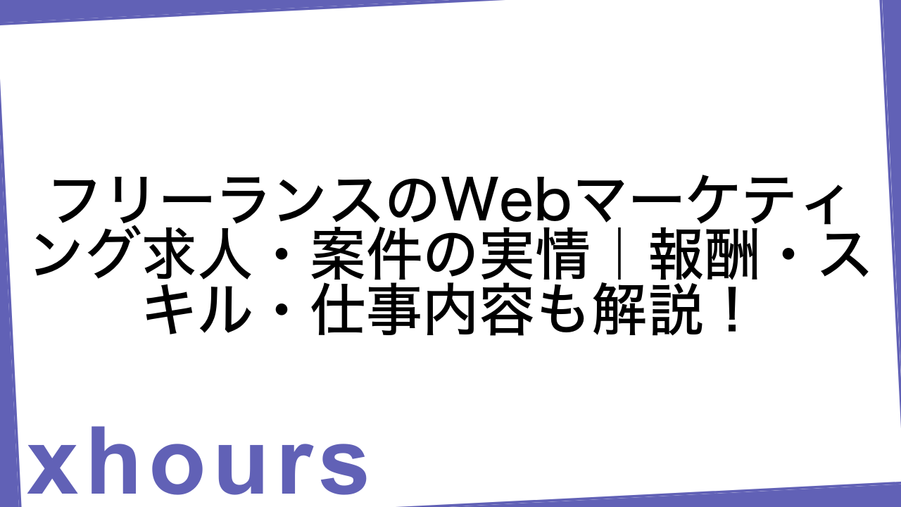 フリーランスのWebマーケティング求人・案件の実情｜報酬・スキル・仕事内容も解説！