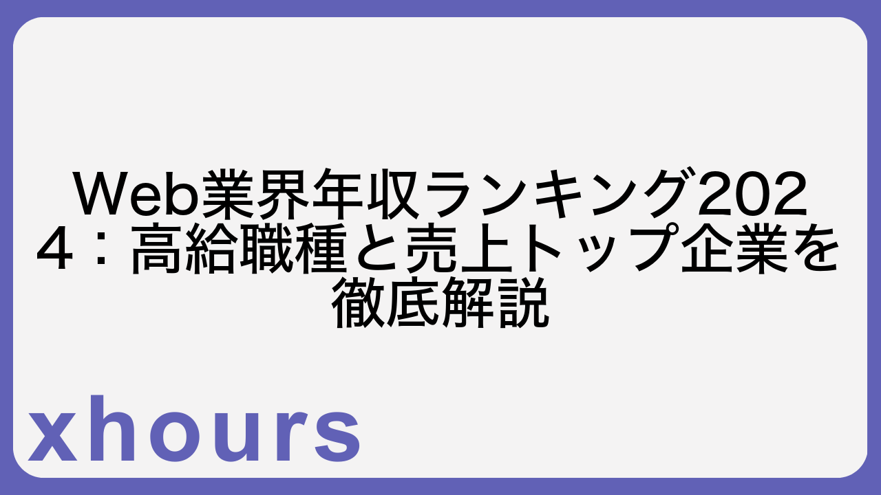 Web業界年収ランキング2024：高給職種と売上トップ企業を徹底解説