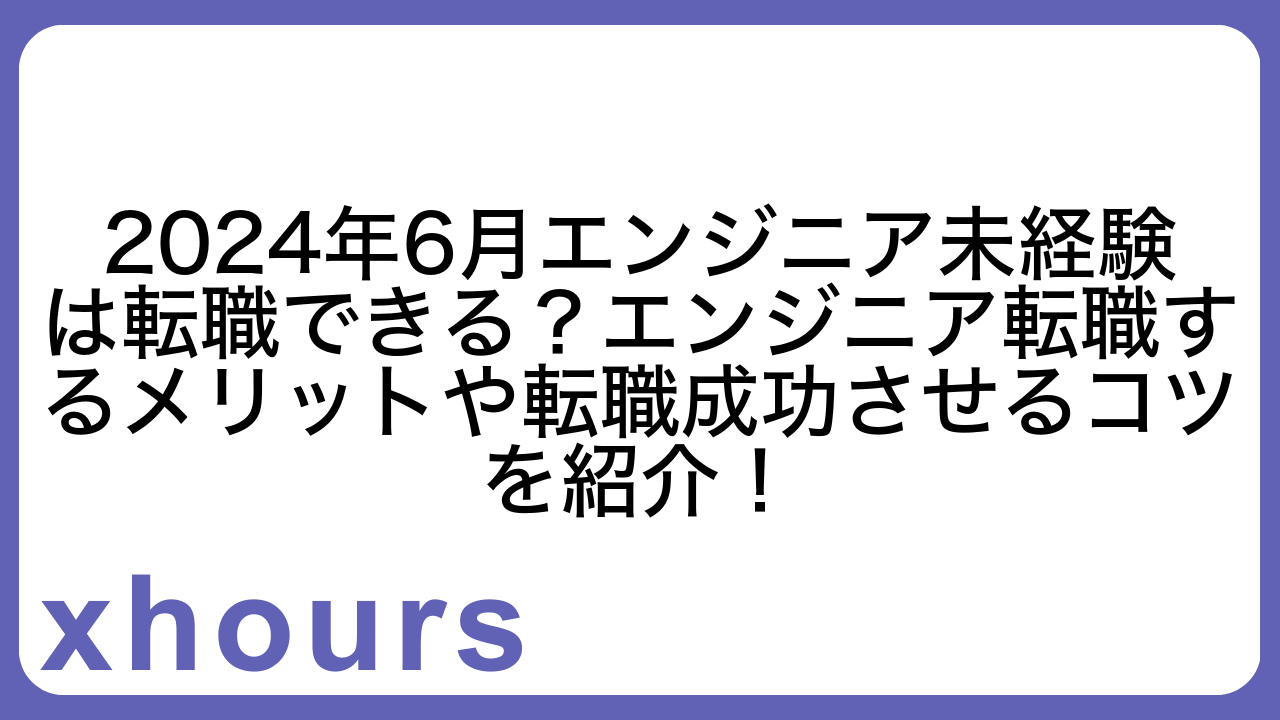 2024年6月エンジニア未経験は転職できる？エンジニア転職するメリットや転職成功させるコツを紹介！