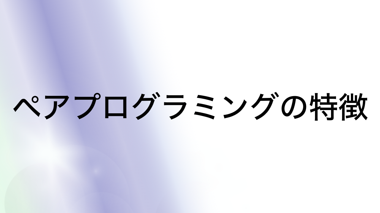 ペアプログラミングの特徴