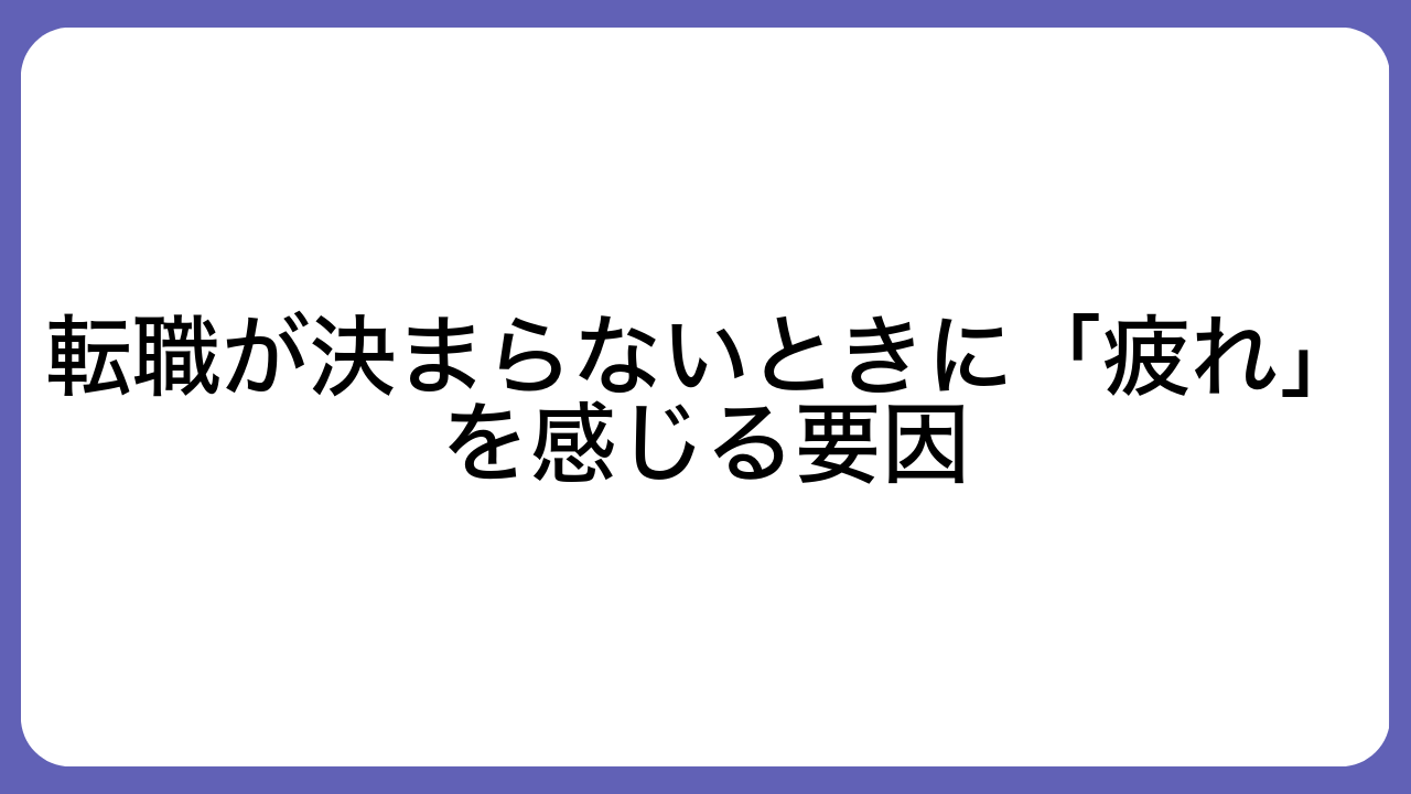 転職が決まらないときに「疲れ」を感じる要因