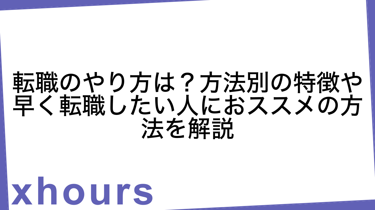 転職のやり方は？方法別の特徴や早く転職したい人におススメの方法を解説