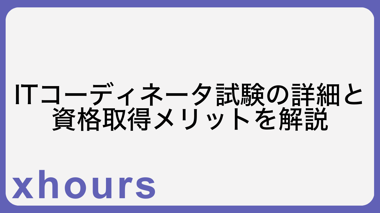 ITコーディネータ試験の詳細と資格取得メリットを解説