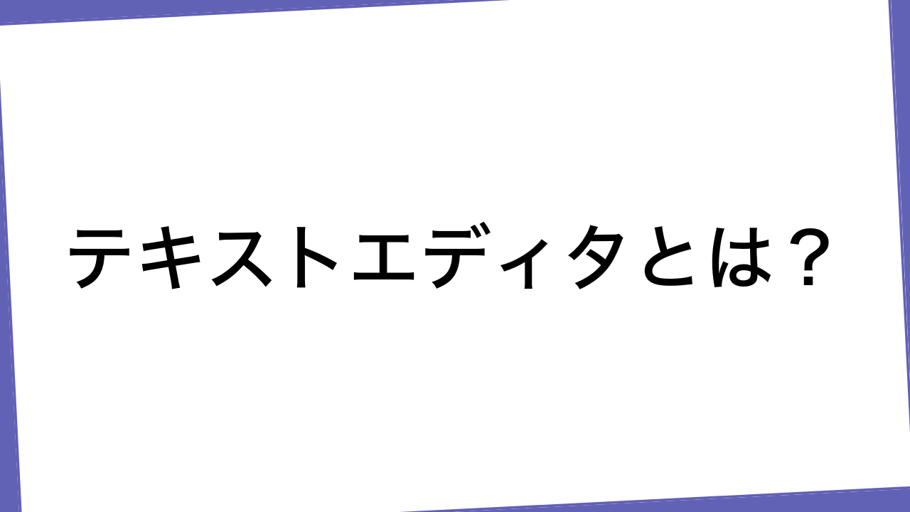 テキストエディタとは？