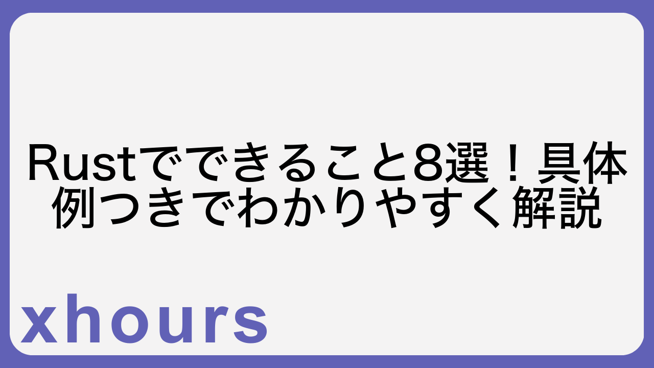 Rustでできること8選！具体例つきでわかりやすく解説