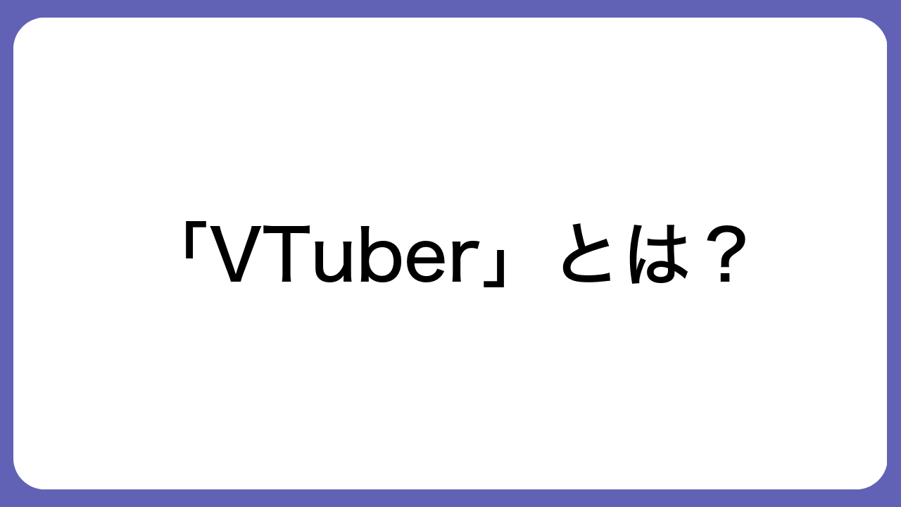 「VTuber」とは？