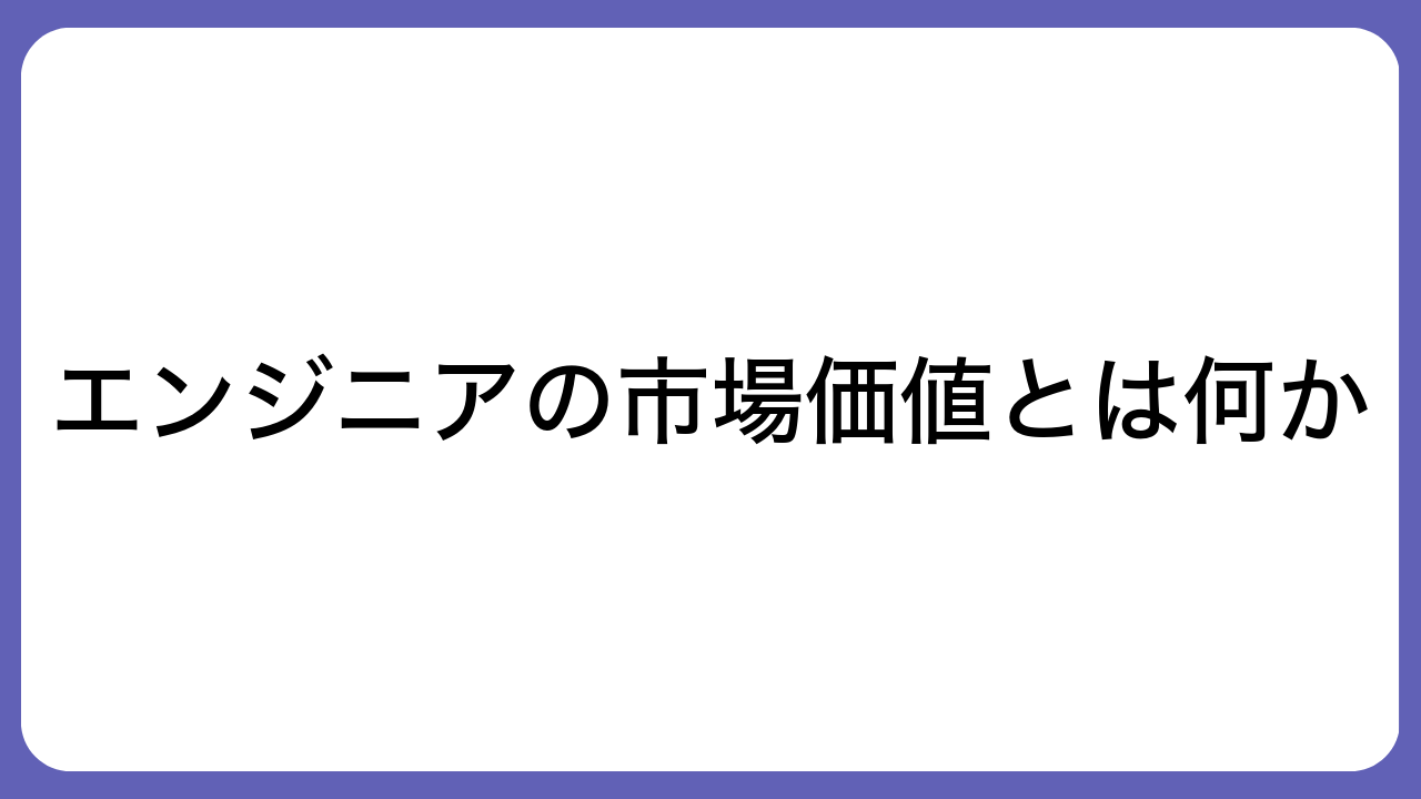 エンジニアの市場価値とは何か