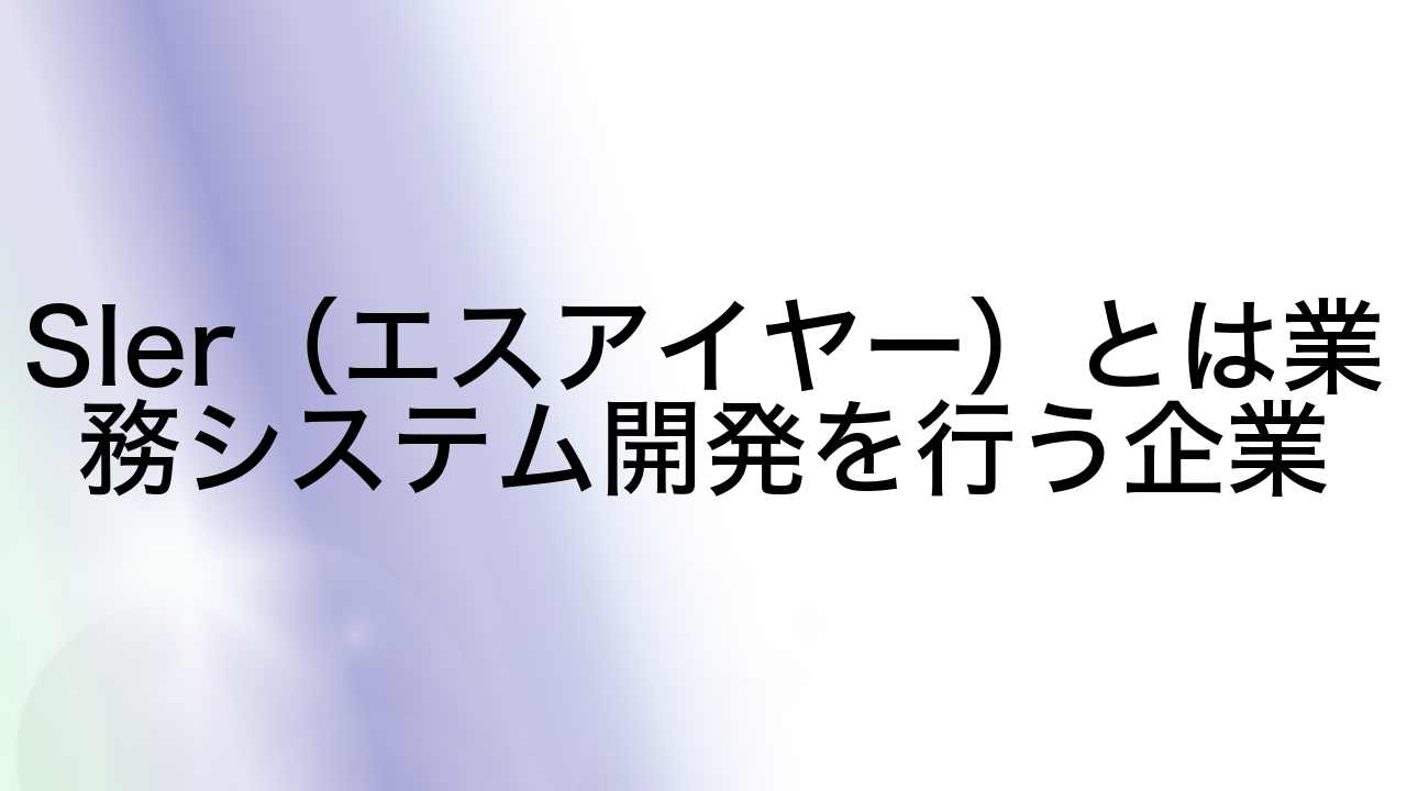 SIer（エスアイヤー）とは業務システム開発を行う企業