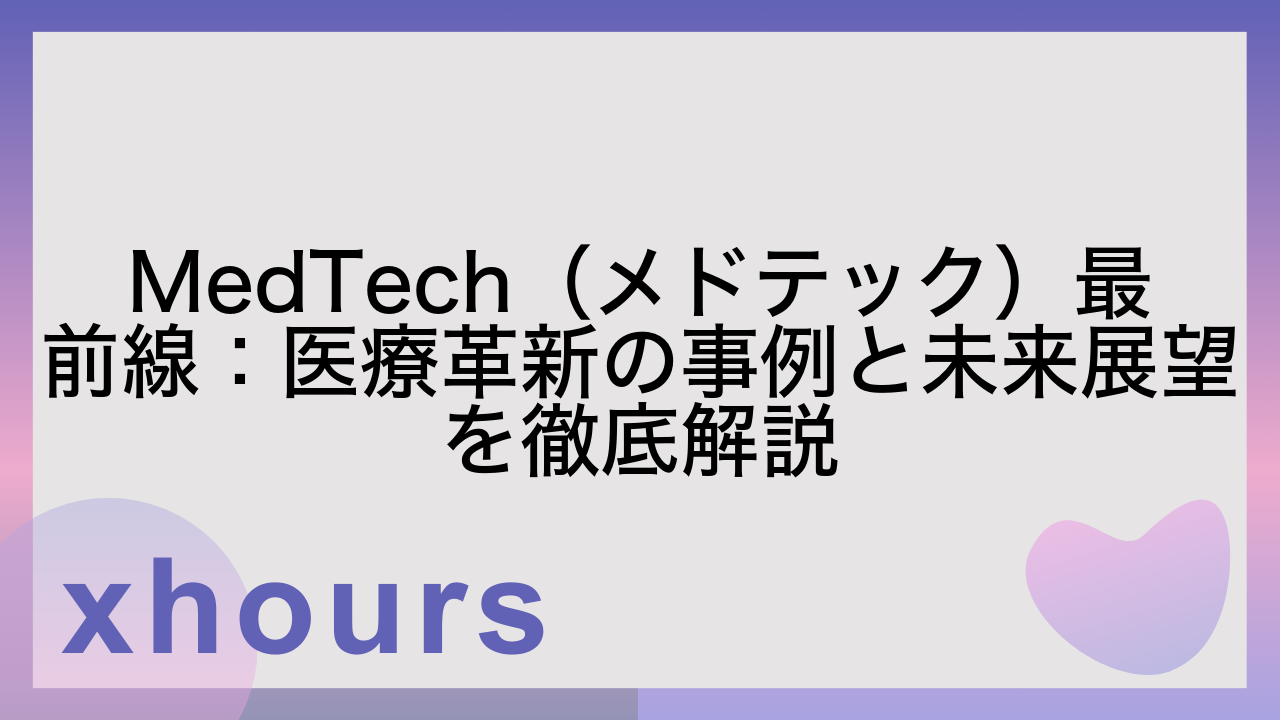 MedTech（メドテック）最前線：医療革新の事例と未来展望を徹底解説