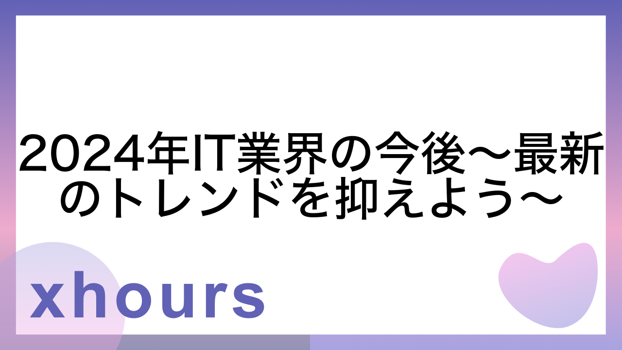 2024年IT業界の今後～最新のトレンドを抑えよう～