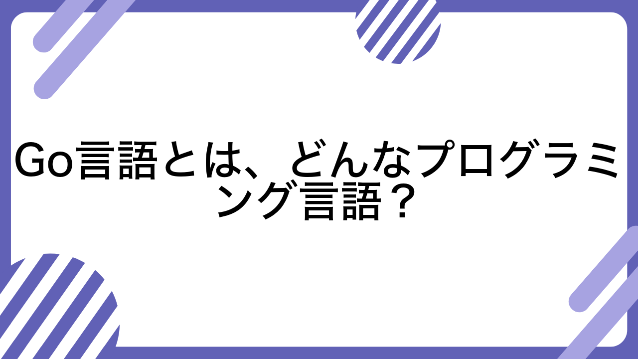 Go言語とは、どんなプログラミング言語？