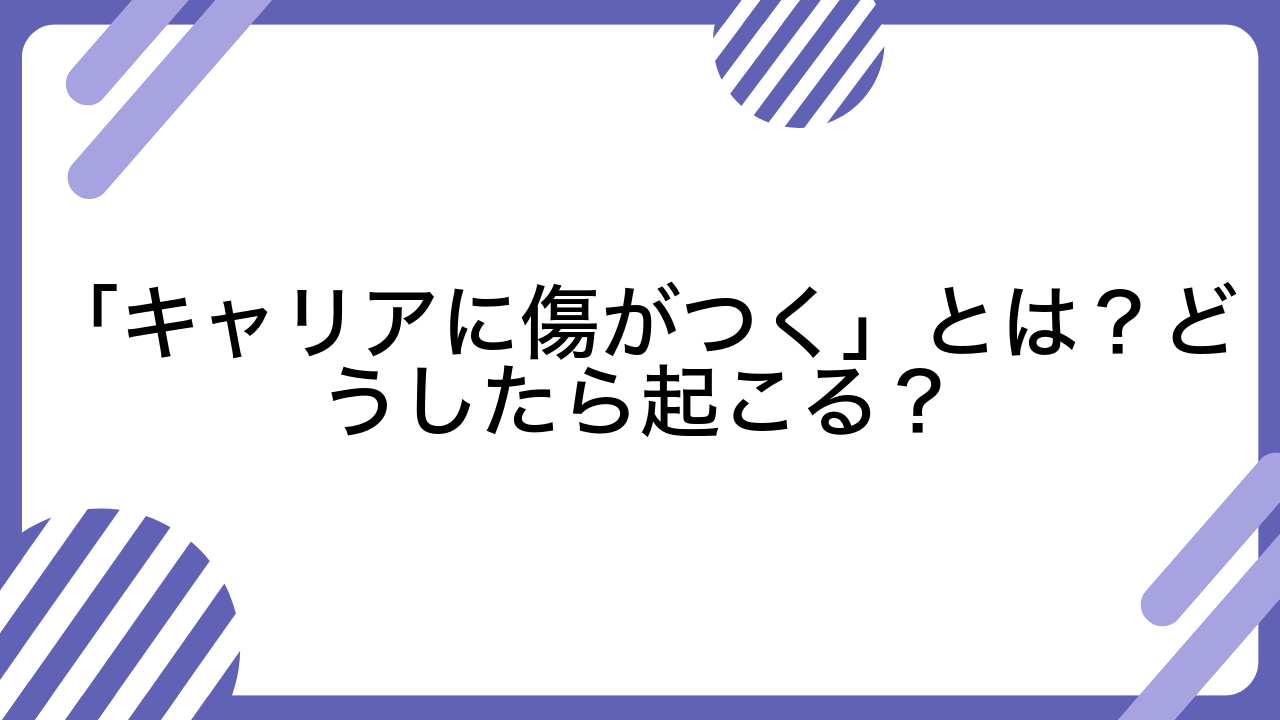 「キャリアに傷がつく」とは？どうしたら起こる？