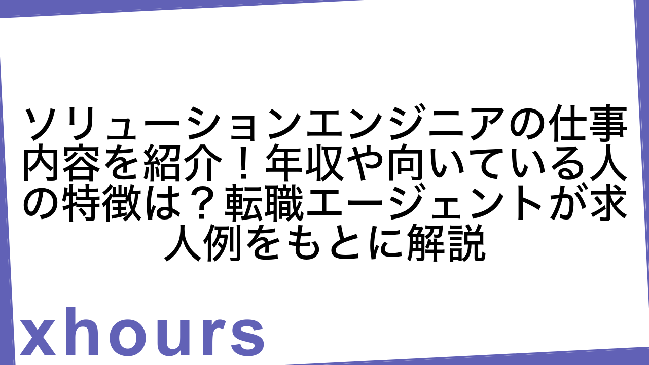 ソリューションエンジニアの仕事内容を紹介！年収や向いている人の特徴は？転職エージェントが求人例をもとに解説