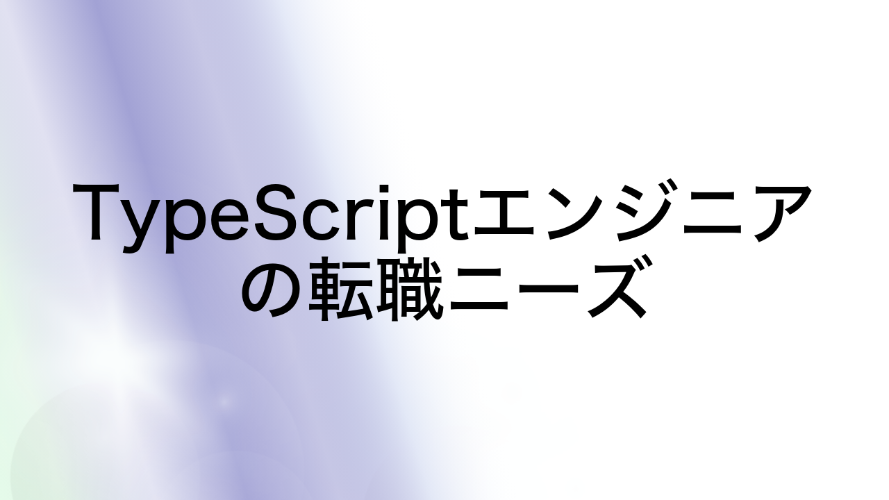 TypeScriptエンジニアの転職ニーズ