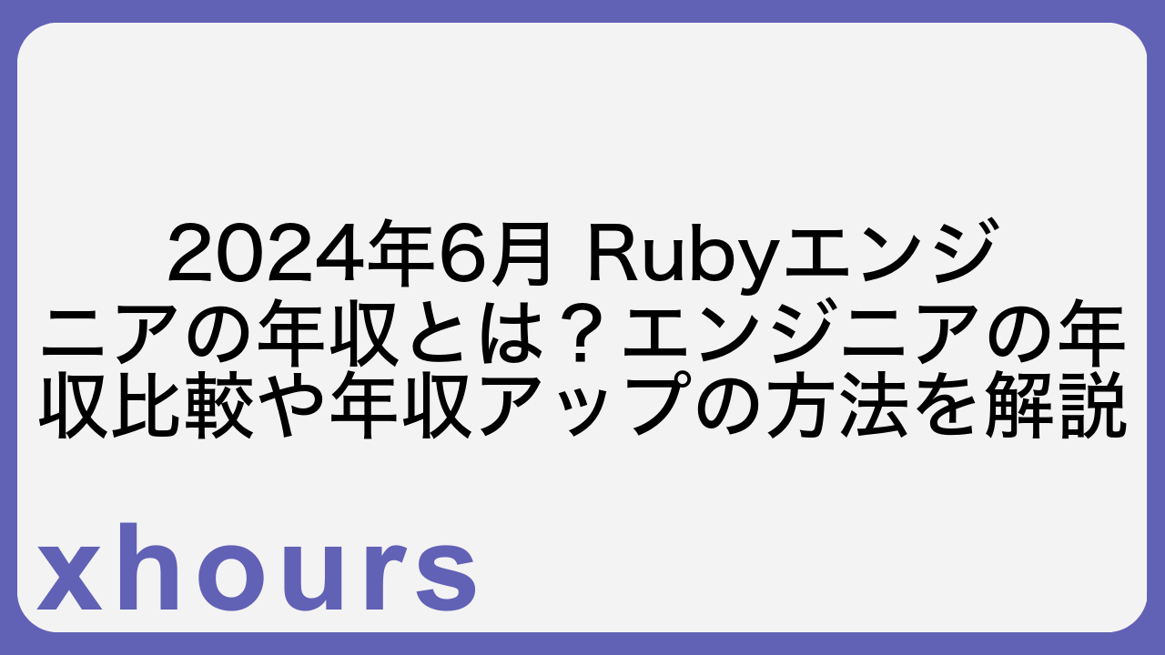 2024年6月 Rubyエンジニアの年収とは？エンジニアの年収比較や年収アップの方法を解説