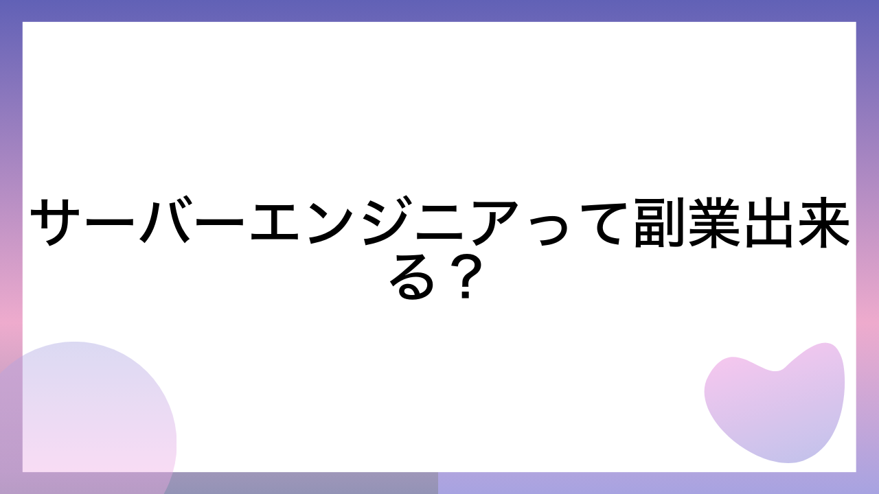 サーバーエンジニアって副業出来る？