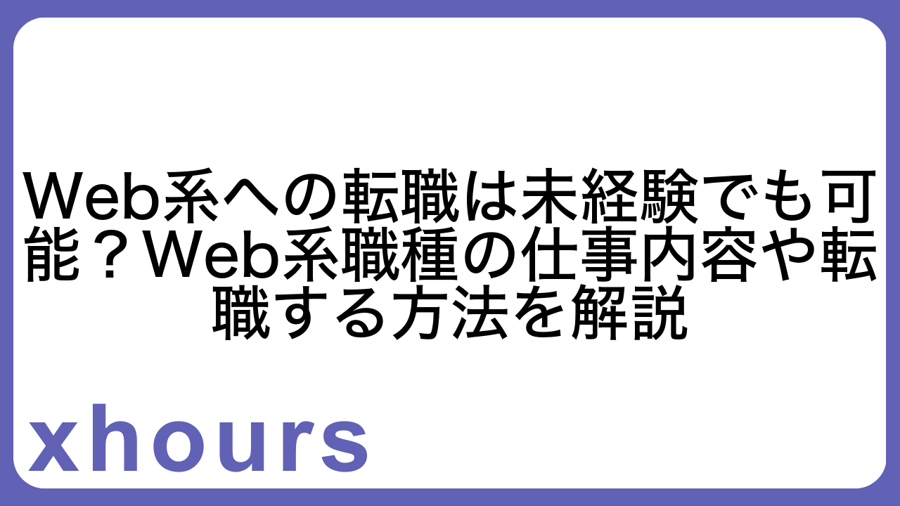 Web系への転職は未経験でも可能？Web系職種の仕事内容や転職する方法を解説