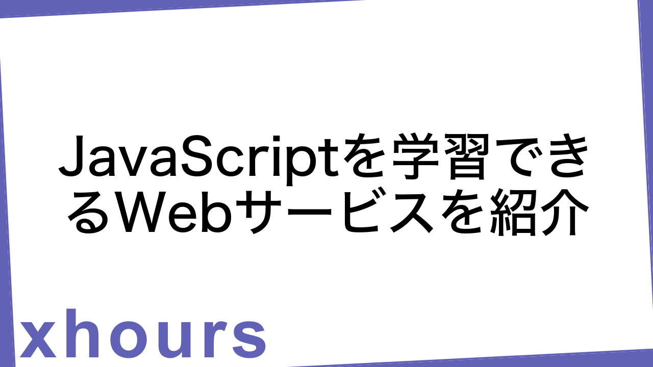 JavaScriptを学習できるWebサービスを紹介