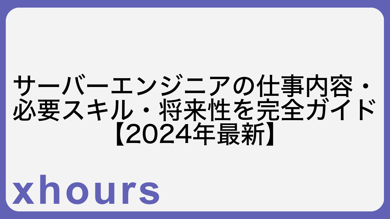 サーバーエンジニアの仕事内容・必要スキル・将来性を完全ガイド【2024年最新】