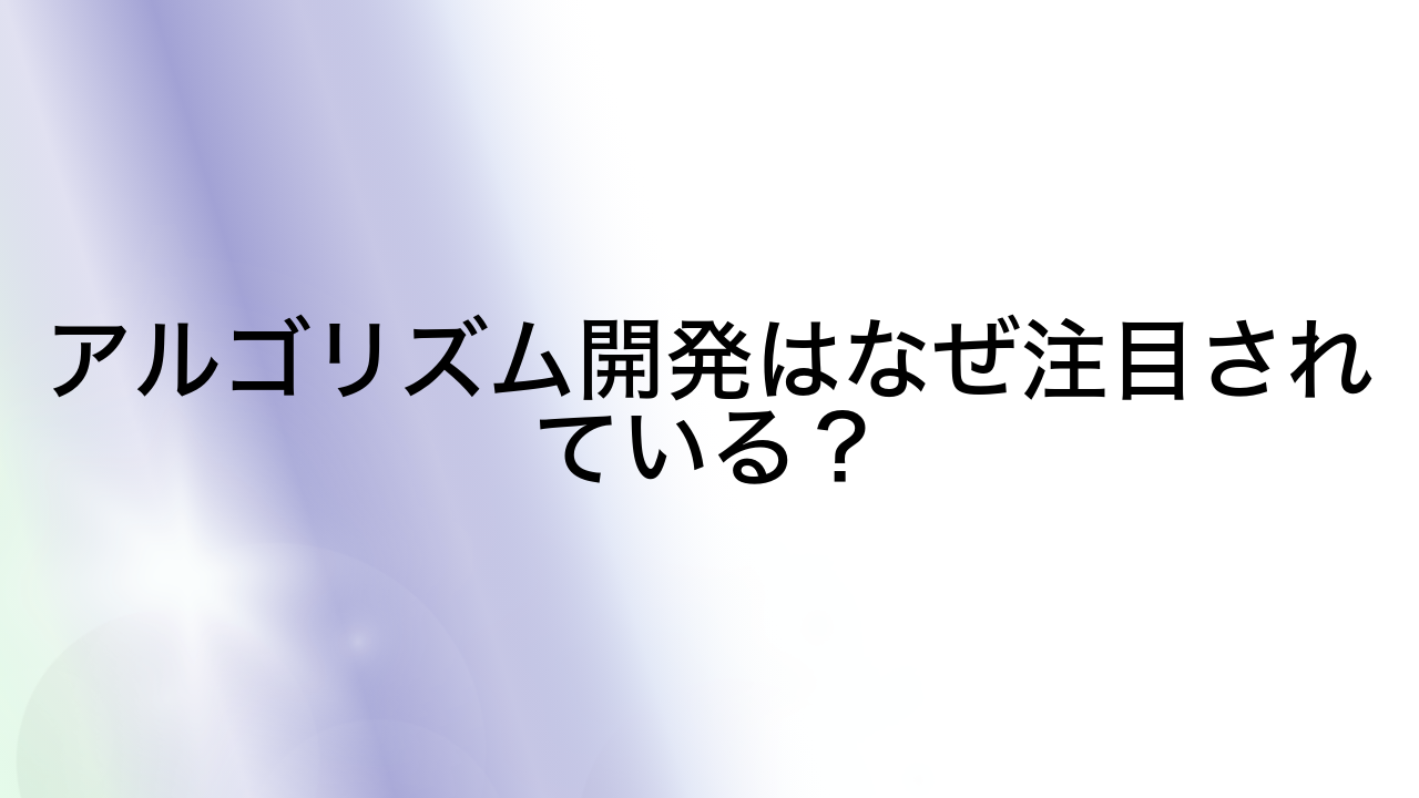 アルゴリズム開発はなぜ注目されている？