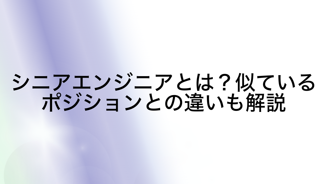 シニアエンジニアとは？似ているポジションとの違いも解説