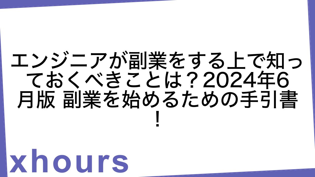 エンジニアが副業をする上で知っておくべきことは？2024年6月版 副業を始めるための手引書！