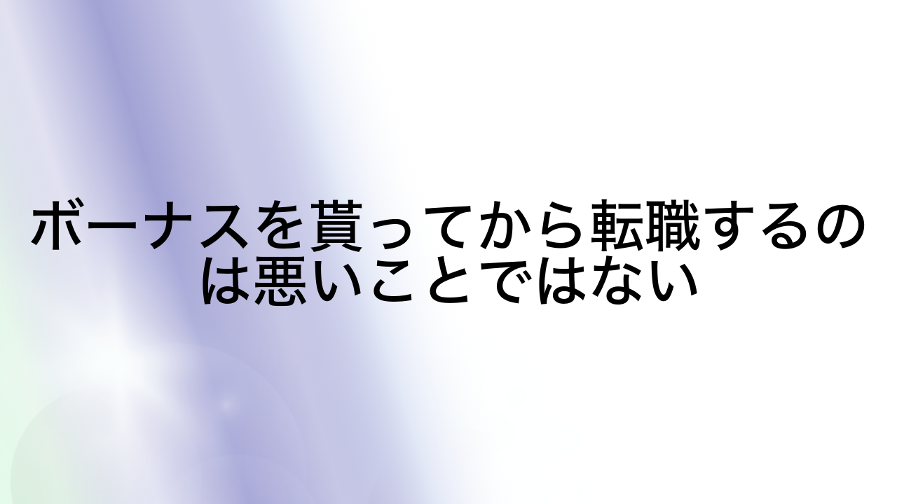 ボーナスを貰ってから転職するのは悪いことではない