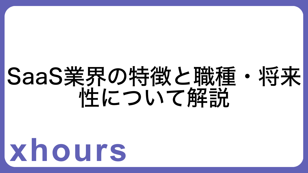 SaaS業界の特徴と職種・将来性について解説